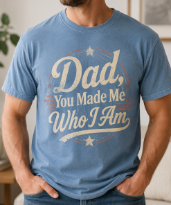 Dad, You Made Me Who I Am T-Shirt