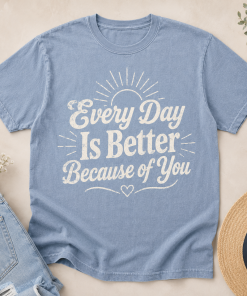 Every Day Is Better Because of You T-Shirt